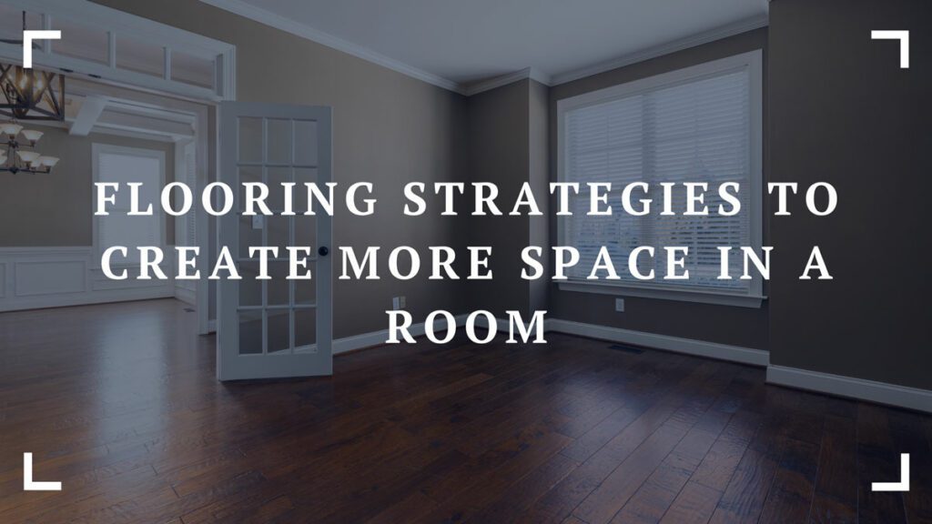 flooring strategies to create more space in a room