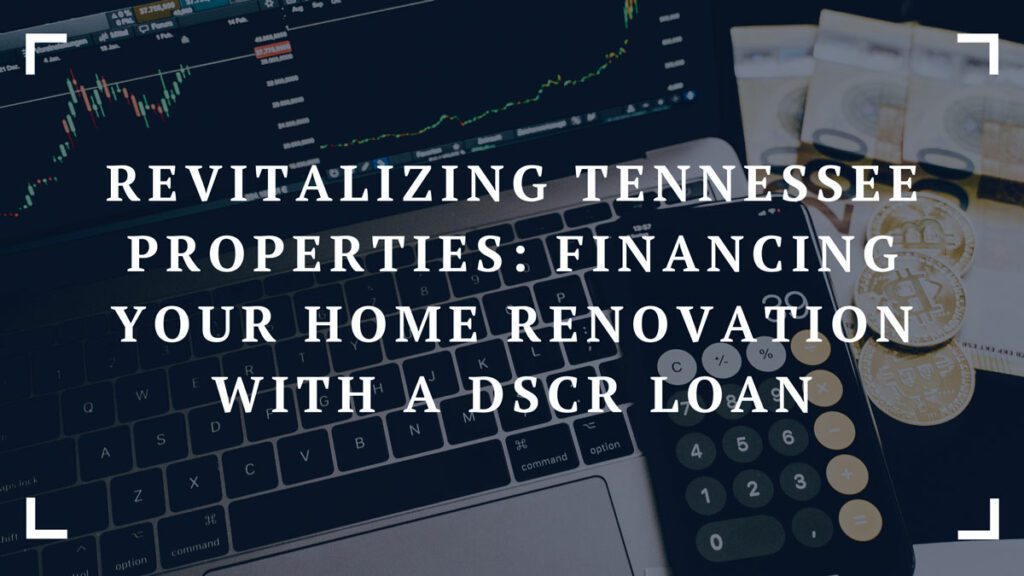 revitalizing tennessee properties financing your home renovation with a dscr loan