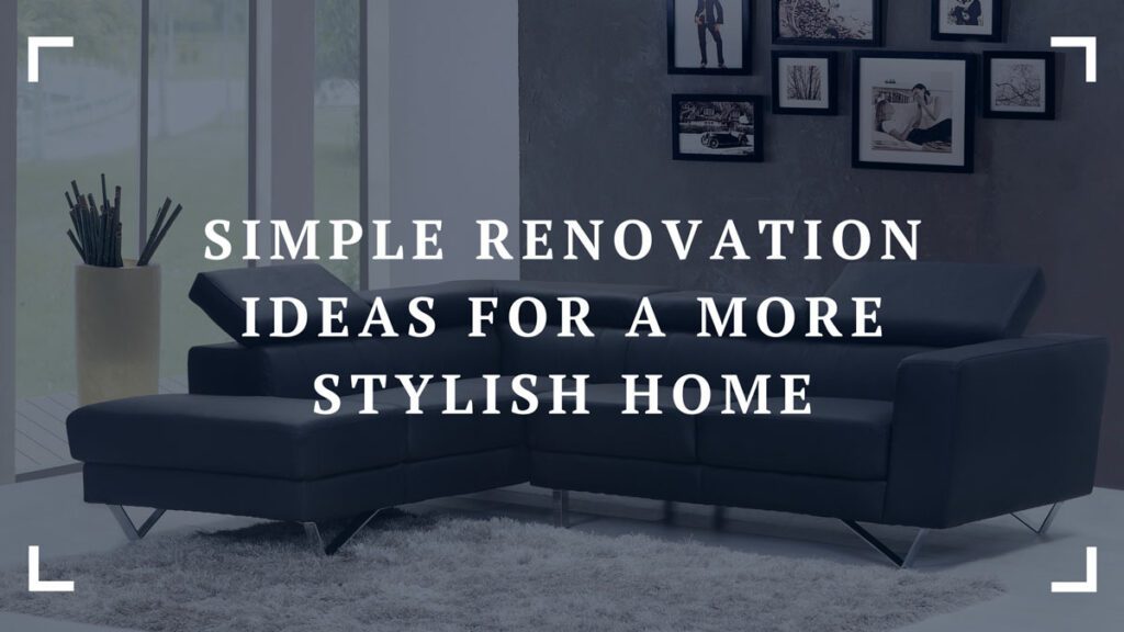 simple renovation ideas for a more stylish home