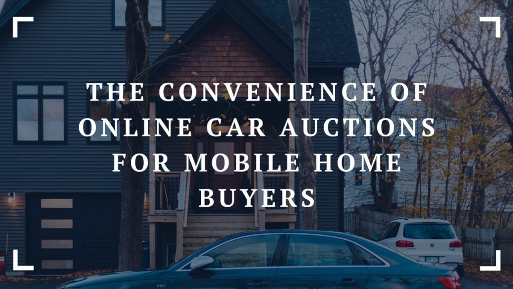 the convenience of online car auctions for mobile home buyers