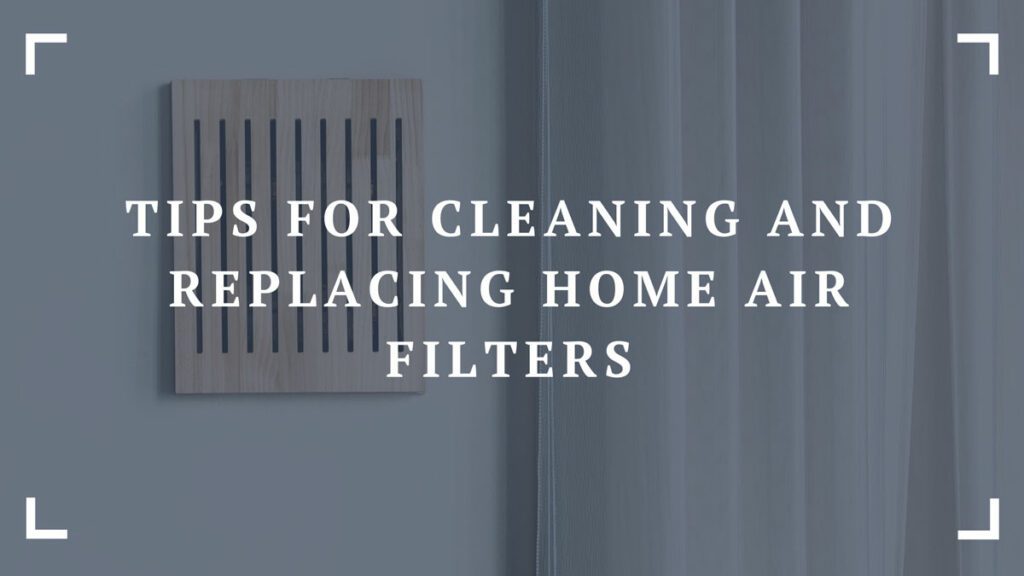 tips for cleaning and replacing home air filters