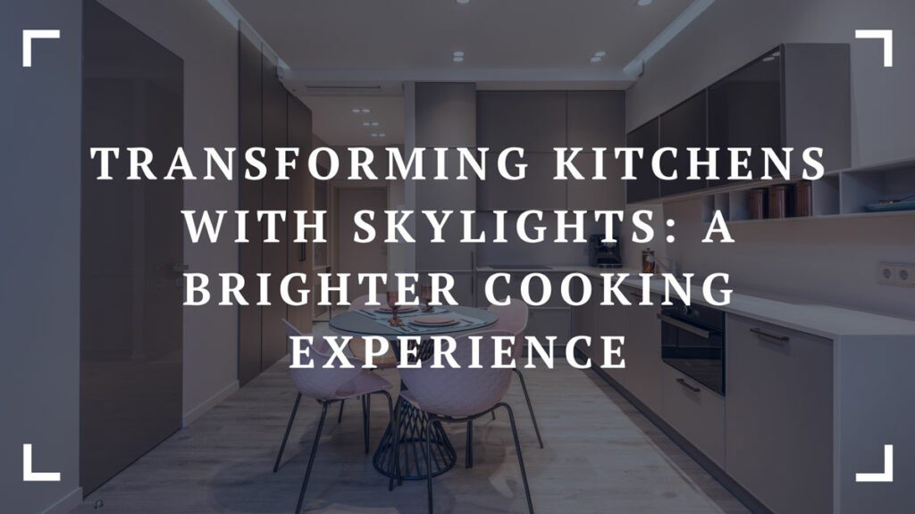 transforming kitchens with skylights a brighter cooking experience