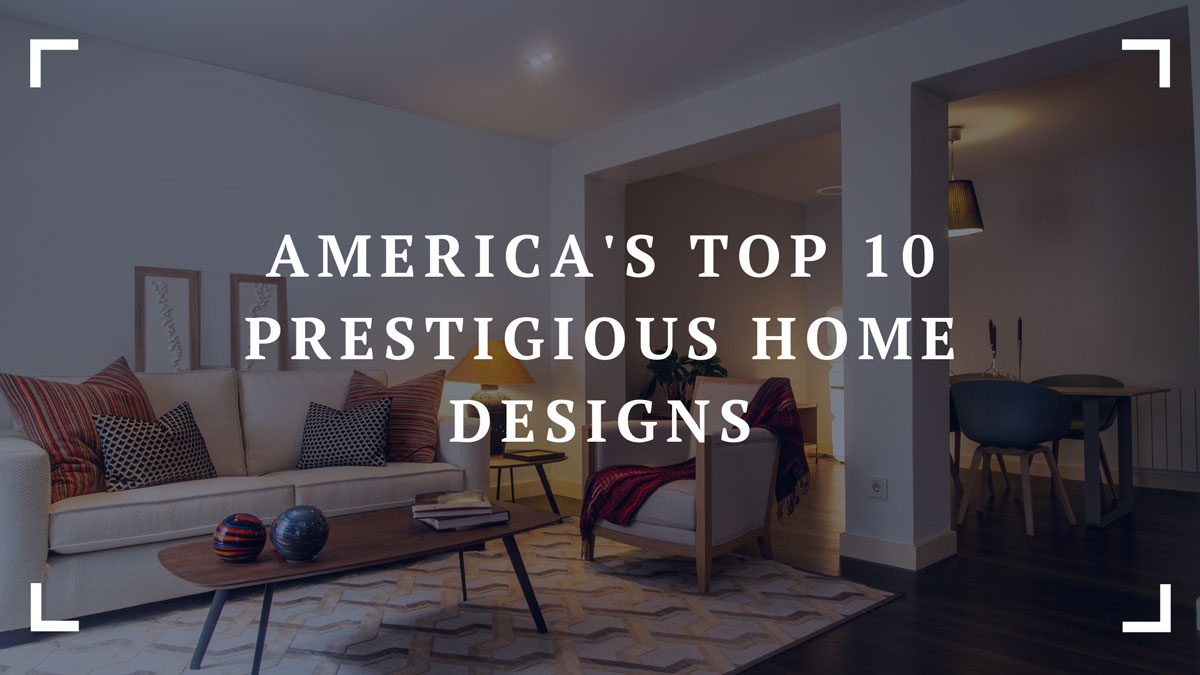 americas top 10 prestigious home designs