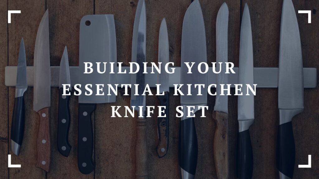 building your essential kitchen knife set