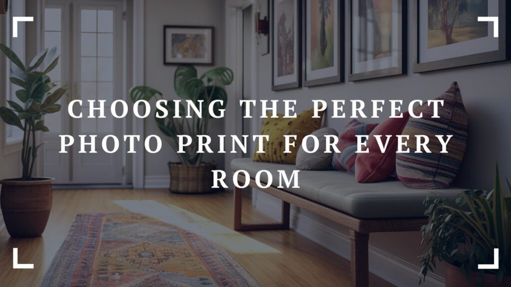 choosing the perfect photo print for every room