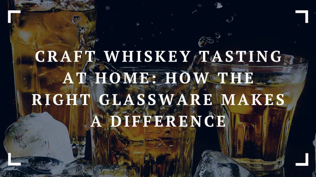 craft whiskey tasting at home how the right glassware makes a difference