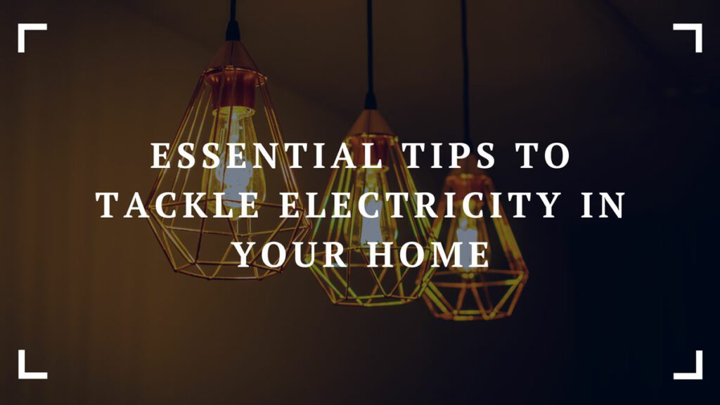 essential tips to tackle electricity in your home
