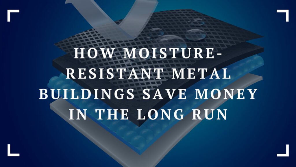 how moisture resistant metal buildings save money in the long run