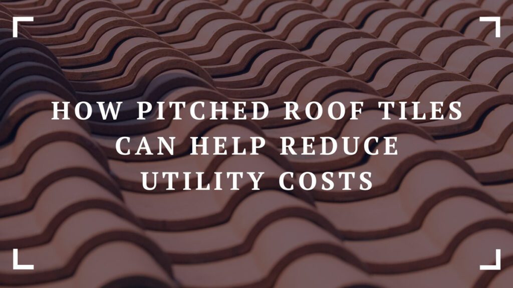 how pitched roof tiles can help reduce utility costs