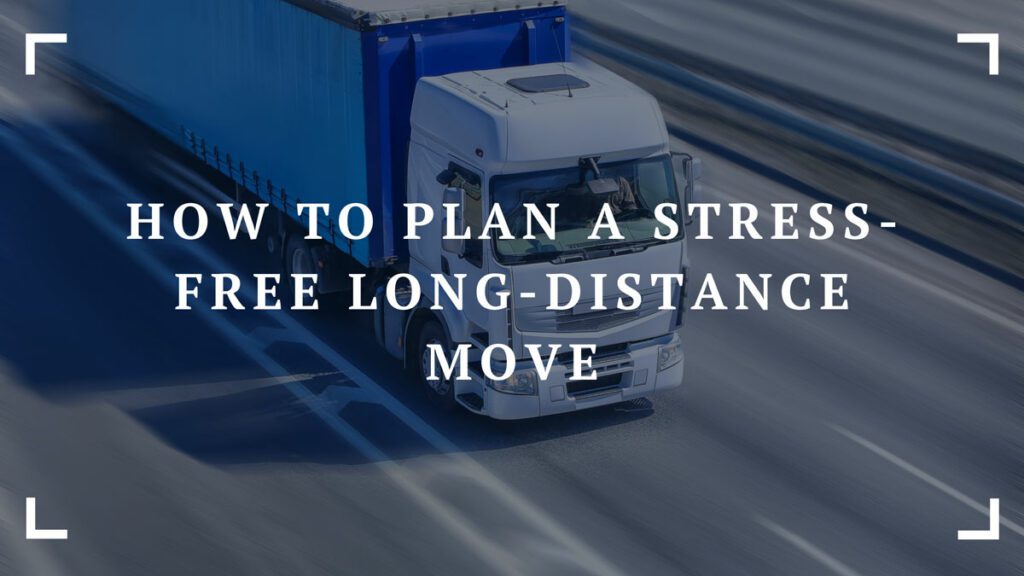 how to plan a stress free long distance move