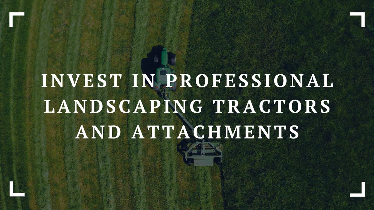 invest in professional landscaping tractors and attachments