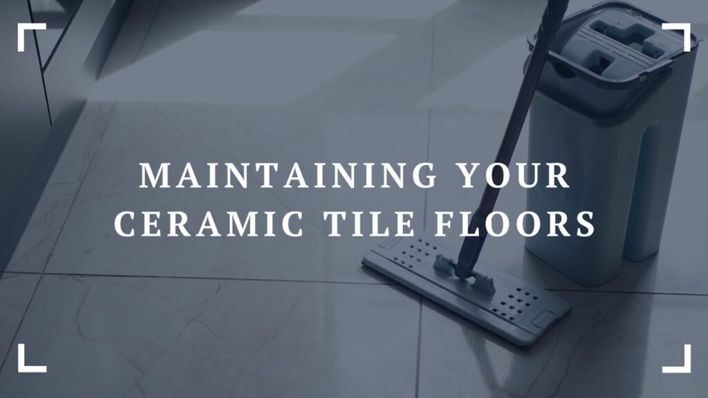 maintaining your ceramic tile floors