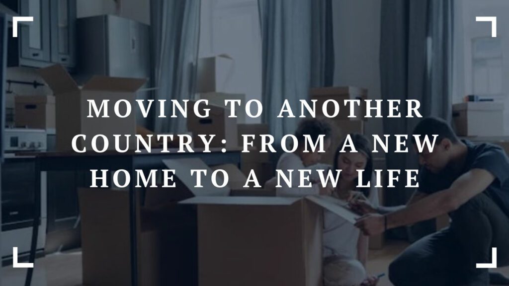 moving to another country from a new home to a new life