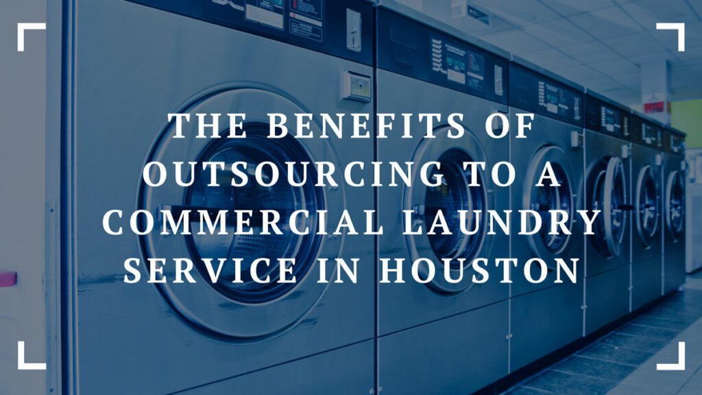 the benefits of outsourcing to a commercial laundry service in houston