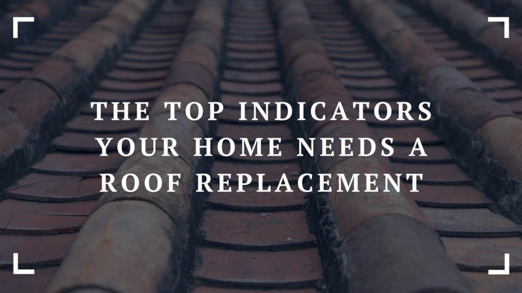 the top indicators your home needs a roof replacement