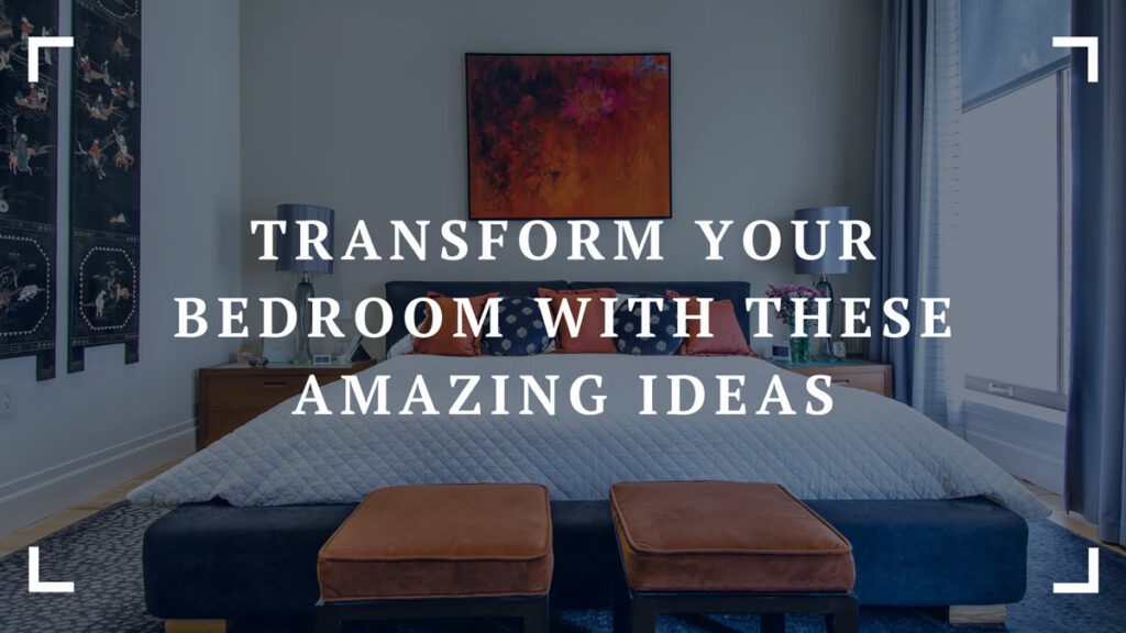 transform your bedroom with these amazing ideas