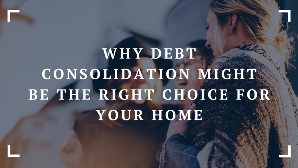 why debt consolidation might be the right choice for your home