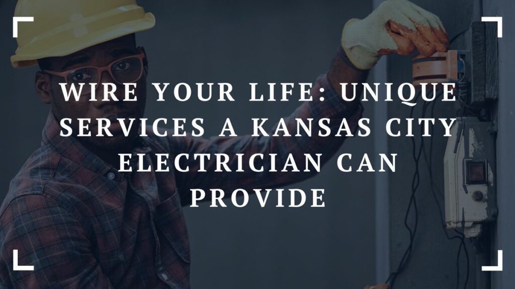 wire your life unique services a kansas city electrician can provide