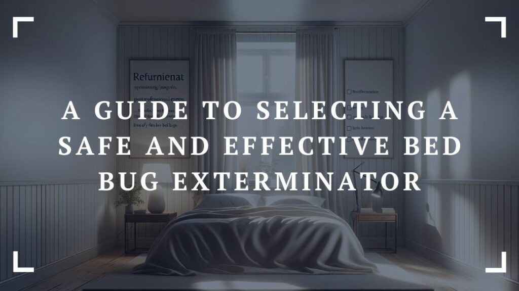 a guide to selecting a safe and effective bed bug exterminator