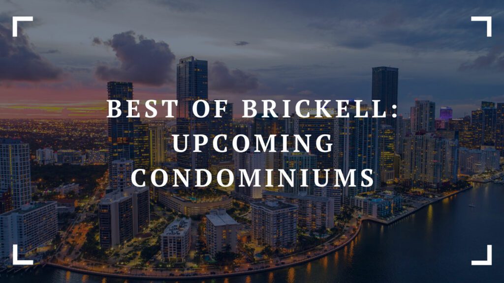 best of brickell upcoming condominiums