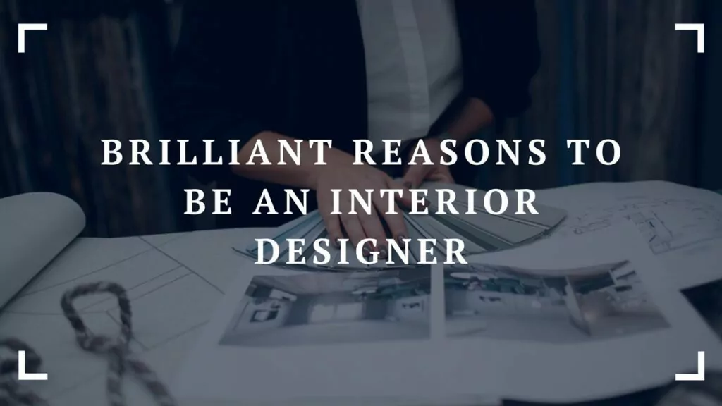 brilliant reasons to be an interior designer
