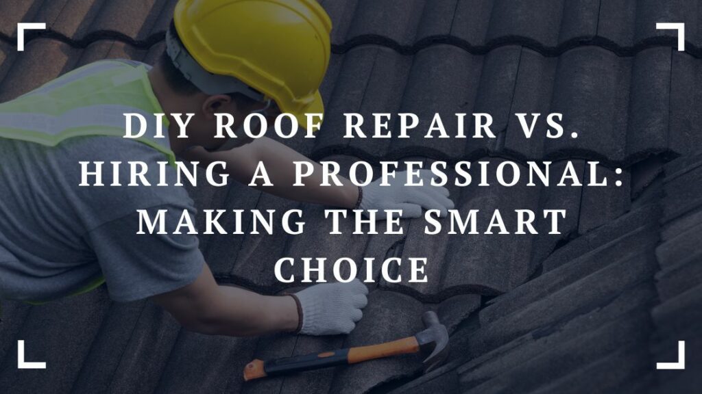 diy roof repair vs. hiring a professional making the smart choice