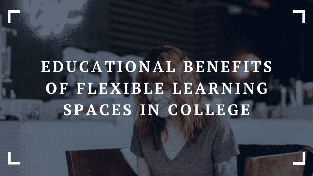 educational benefits of flexible learning spaces in college