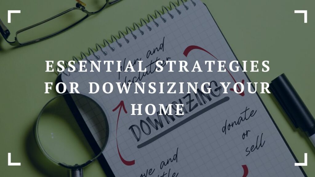 essential strategies for downsizing your home