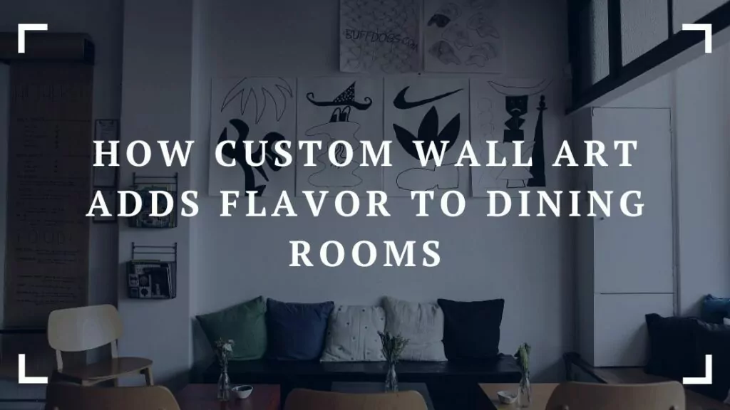 How Custom Wall Art Adds Flavor to Dining Rooms