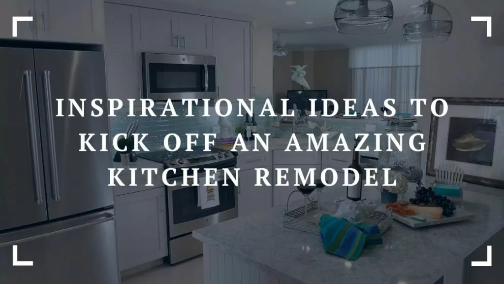 inspirational ideas to kick off an amazing kitchen remodel
