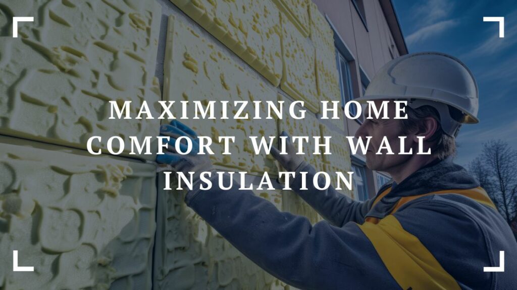 maximizing home comfort with wall insulation