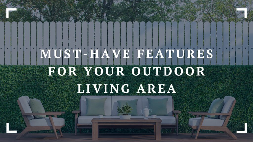 must have features for your outdoor living area