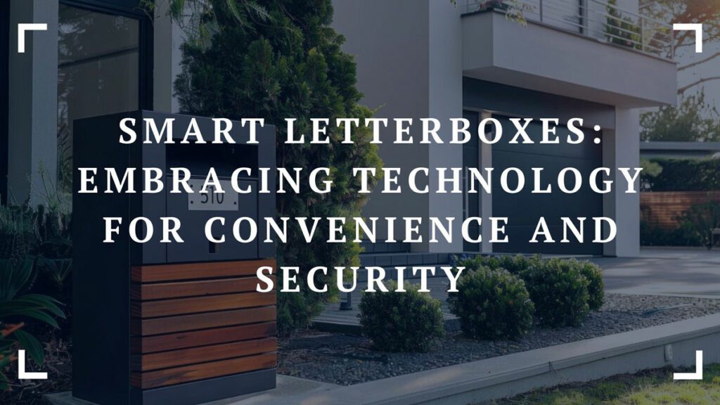 smart letterboxes embracing technology for convenience and security