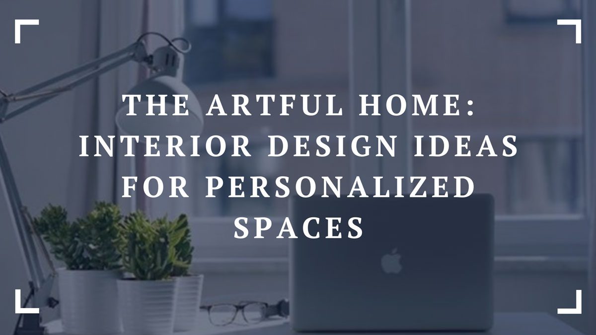 the artful home interior design ideas for personalized spaces