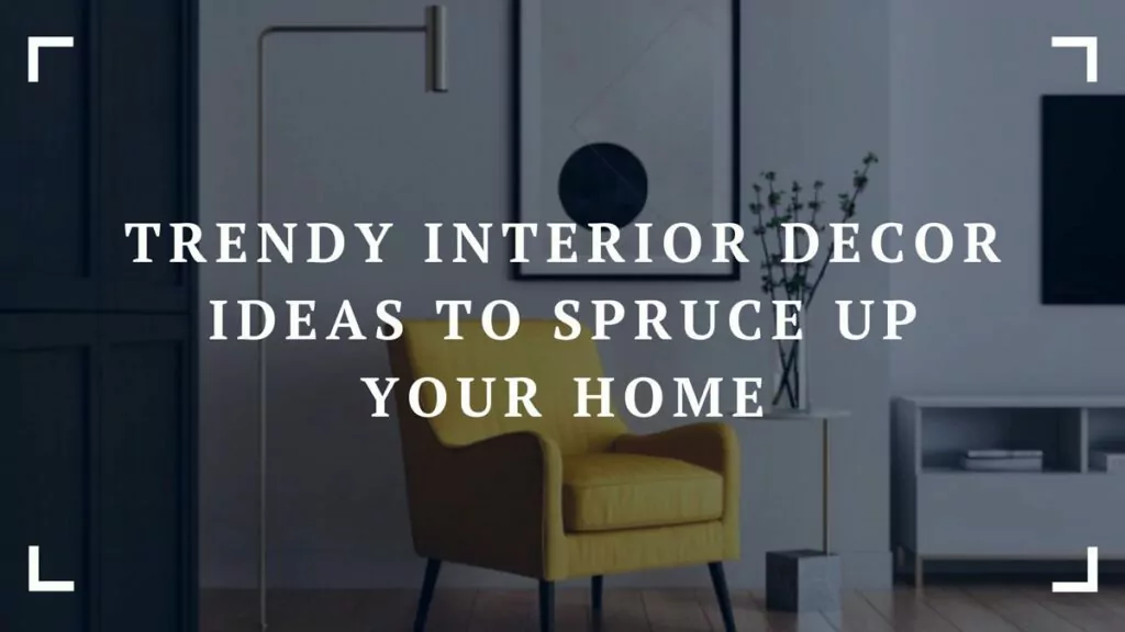 trendy interior decor ideas to spruce up your home