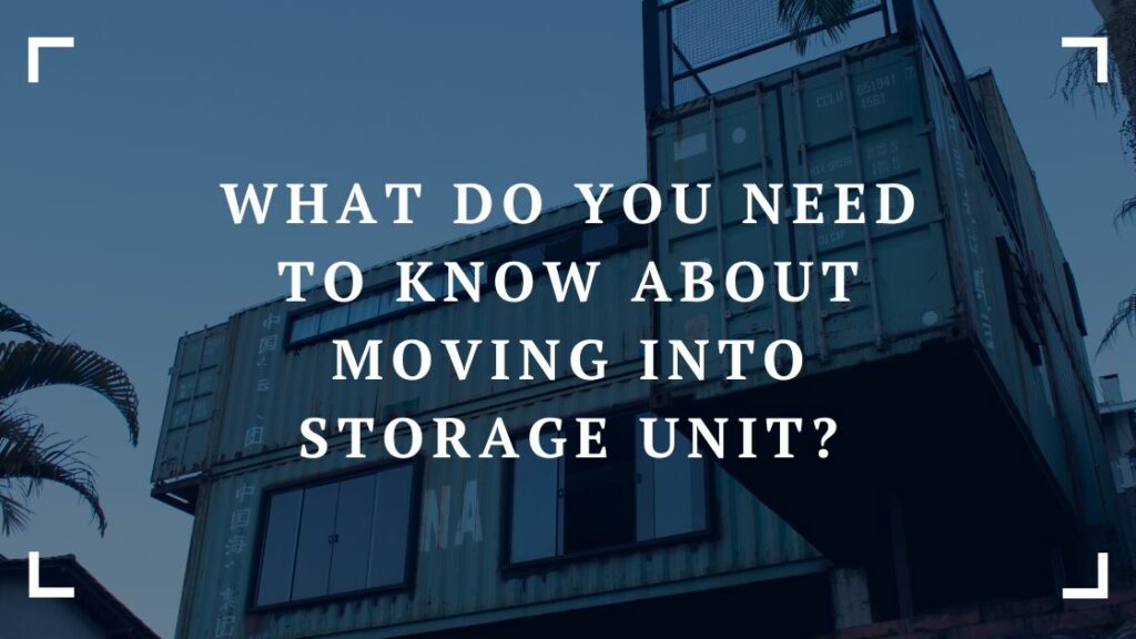 what do you need to know about moving into storage unit