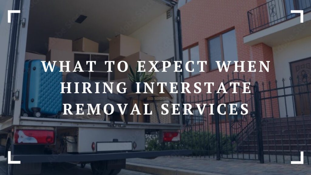 what to expect when hiring interstate removal services