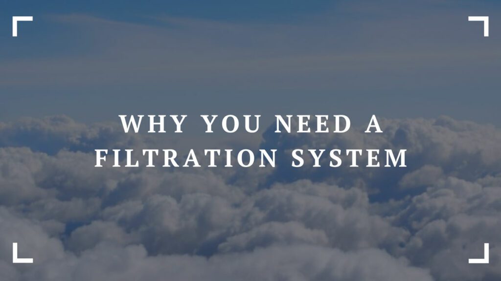why you need a filtration system