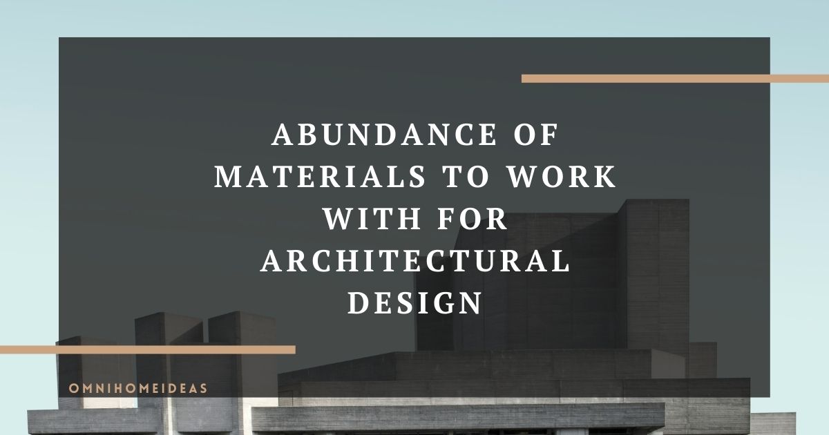 abundance of materials to work with for architectural design