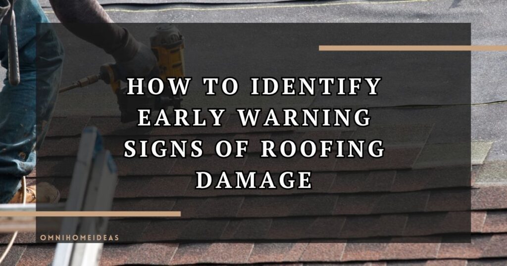How To Identify Early Warning Signs Of Roofing Damage Before It Spreads