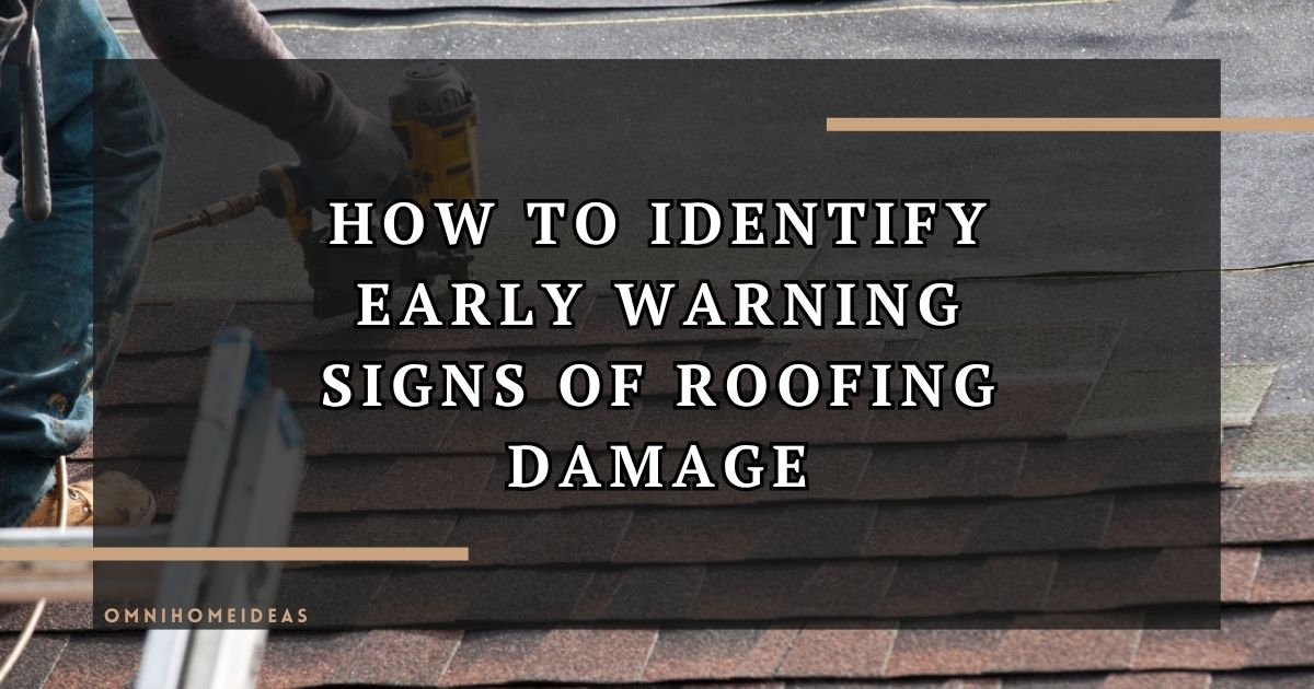 How To Identify Early Warning Signs Of Roofing Damage Before It Spreads