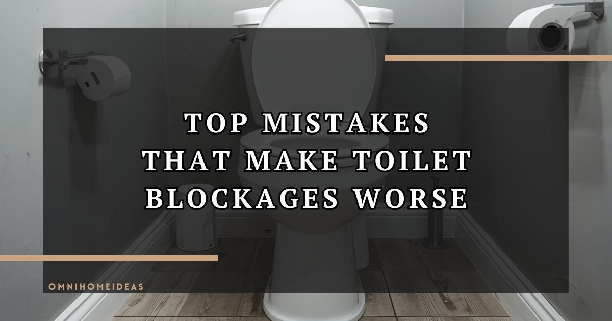 Top Mistakes That Make Toilet Blockages Worse