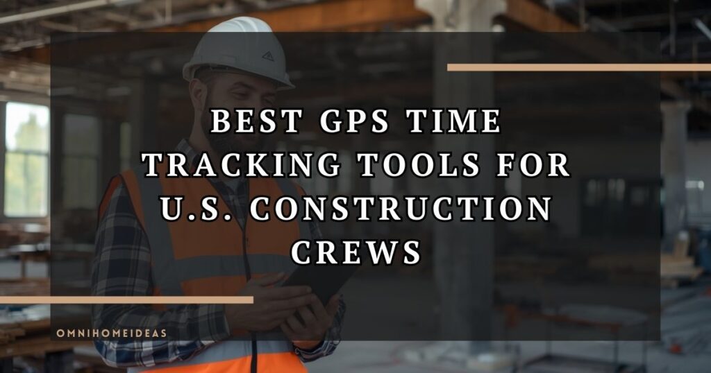 Top GPS Time Tracking Solutions For US Construction Teams In 2026
