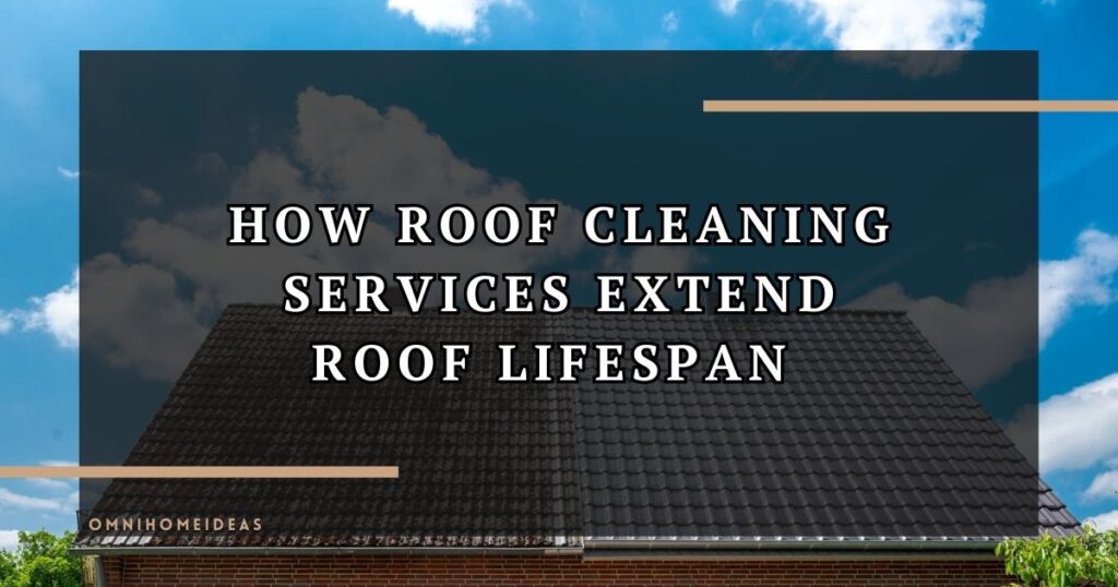 How Roof Cleaning Services Extend Roof Lifespan
