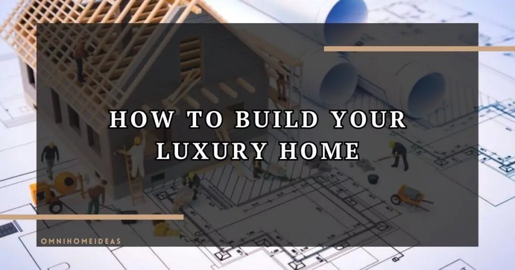 How To Build Your Luxury Home