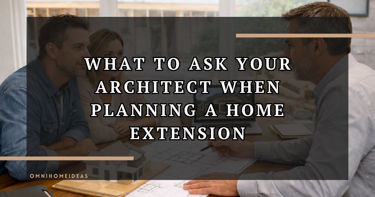 What To Ask Your Architect When Planning A Home Extension