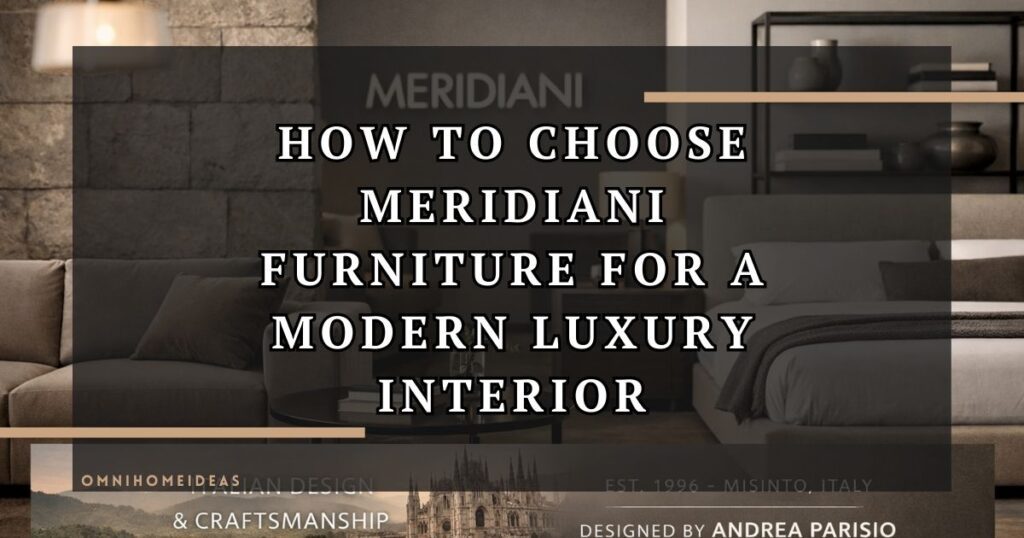 Complete Guide To Choosing Meridiani Furniture For Modern Interiors