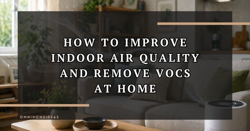 How To Improve Indoor Air Quality And Remove VOCs At Home
