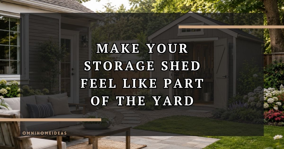 7 Ways To Make A Storage Shed Feel Like Part Of Your Backyard