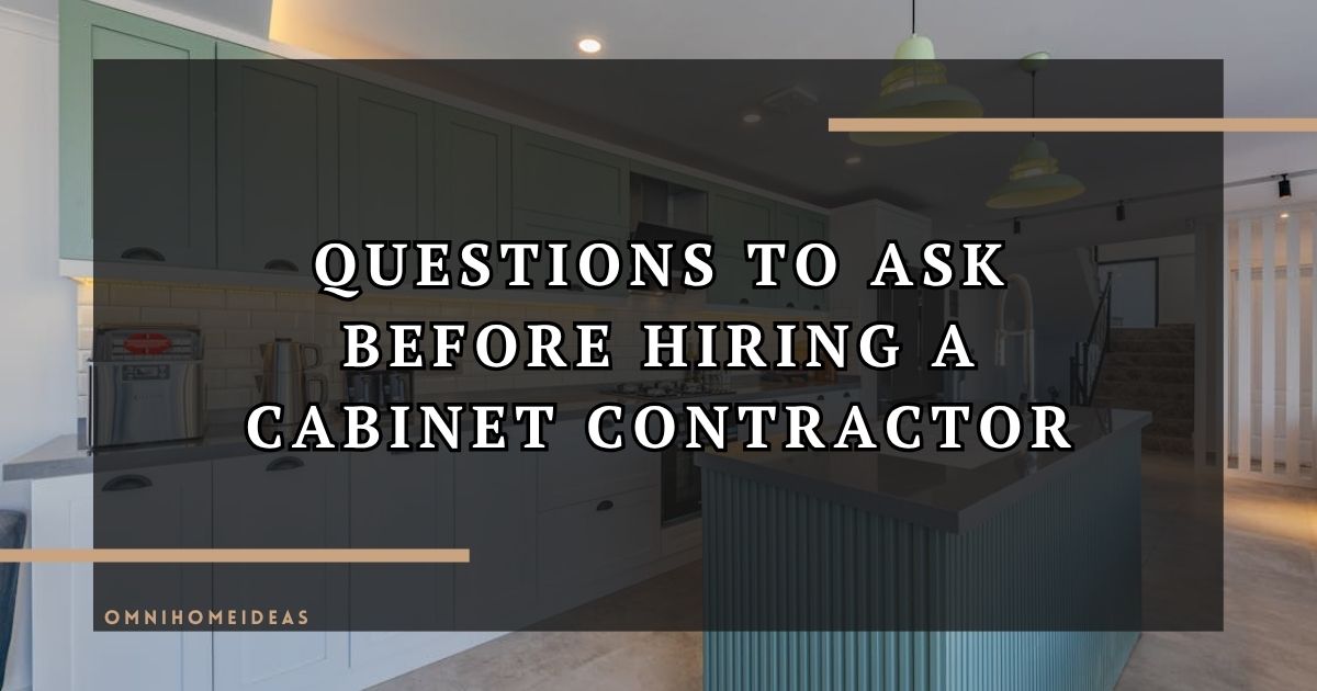 What To Ask A Cabinet Contractor Before Starting Your Kitchen Remodel